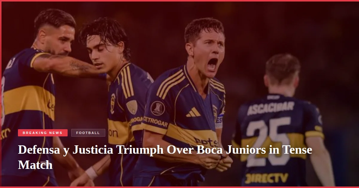 Defensa y Justicia Triumph Over Boca Juniors in Tense Match