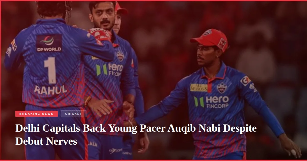 Delhi Capitals Back Young Pacer Auqib Nabi Despite Debut Nerves