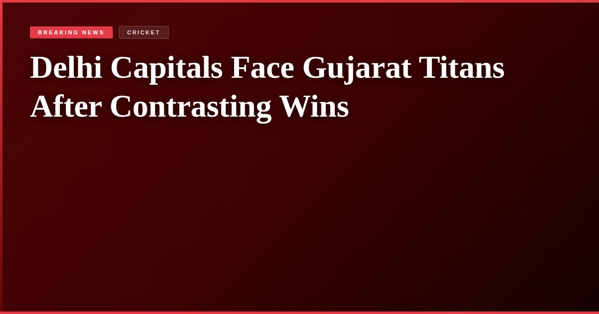 Delhi Capitals Face Gujarat Titans After Contrasting Wins