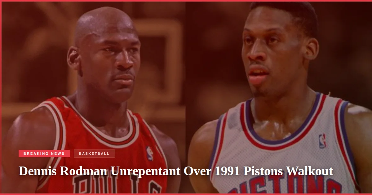 Dennis Rodman Unrepentant Over 1991 Pistons Walkout