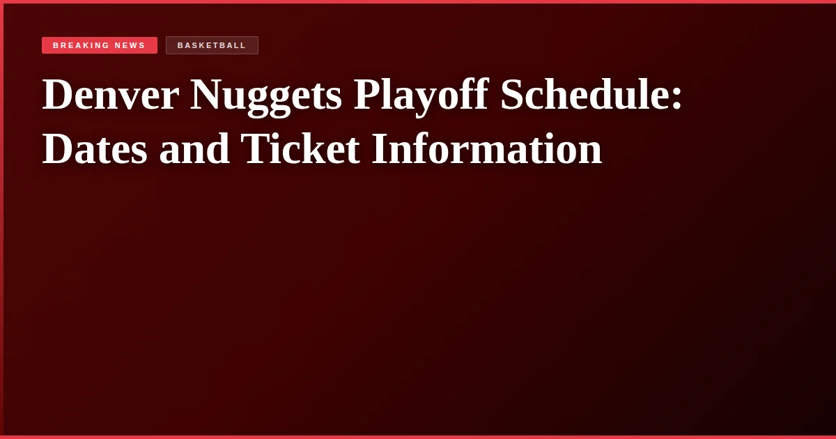 Denver Nuggets Playoff Schedule: Dates and Ticket Information