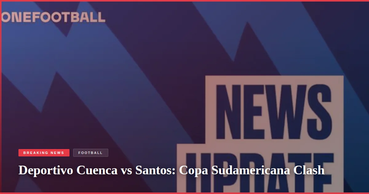 Deportivo Cuenca vs Santos: Copa Sudamericana Clash