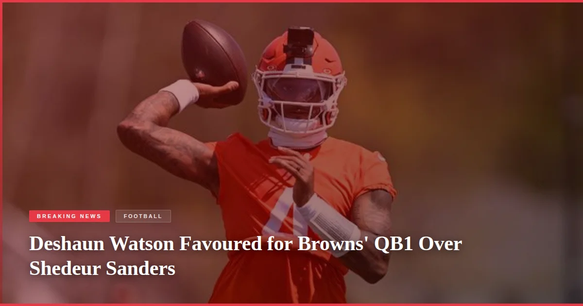 Deshaun Watson Favoured for Browns' QB1 Over Shedeur Sanders