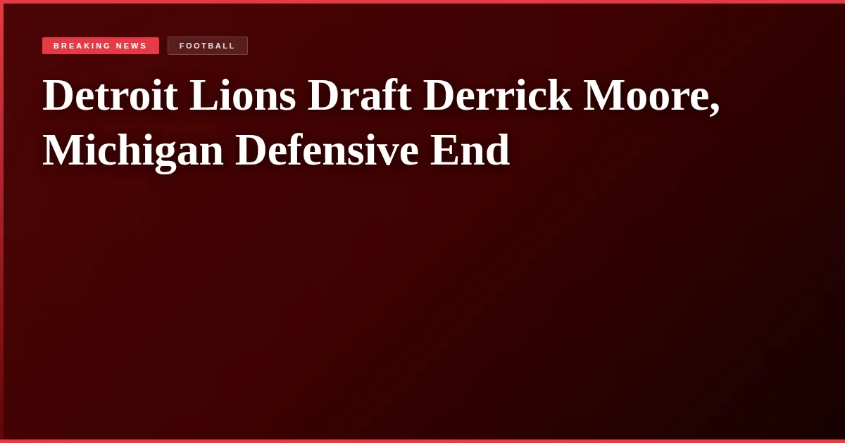 Detroit Lions Draft Derrick Moore, Michigan Defensive End