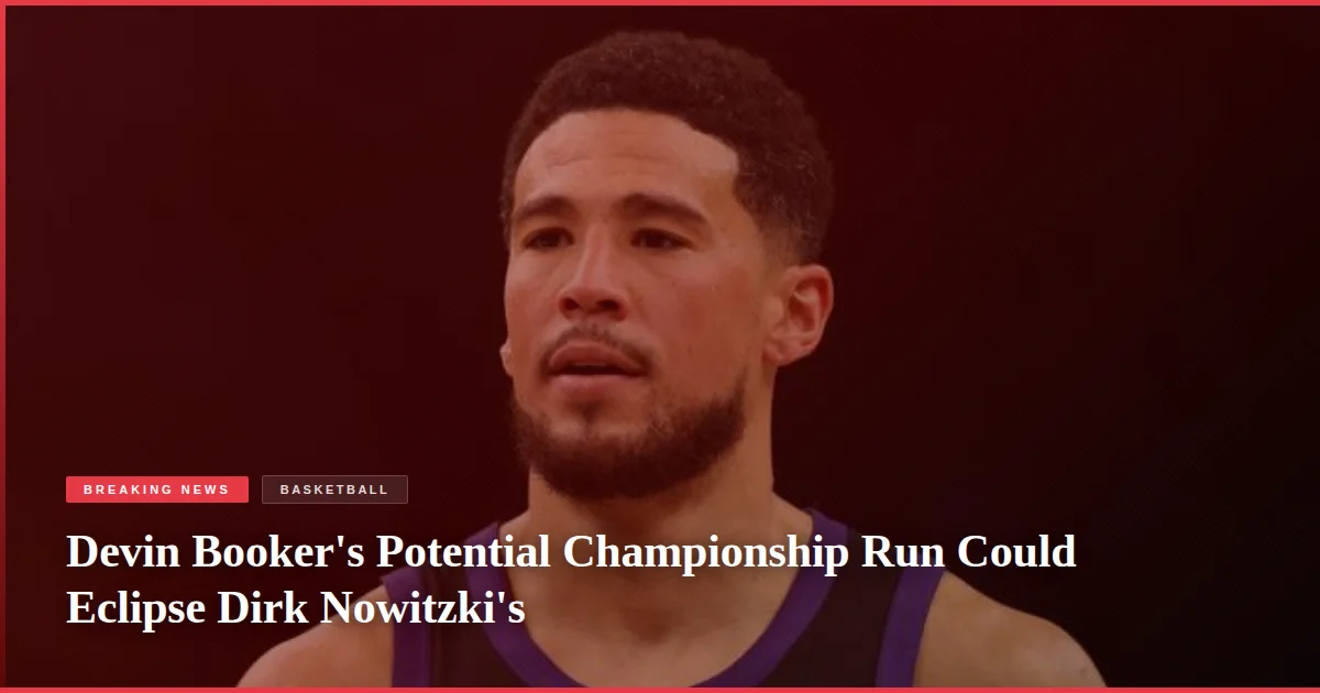 Devin Booker's Potential Championship Run Could Eclipse Dirk Nowitzki's