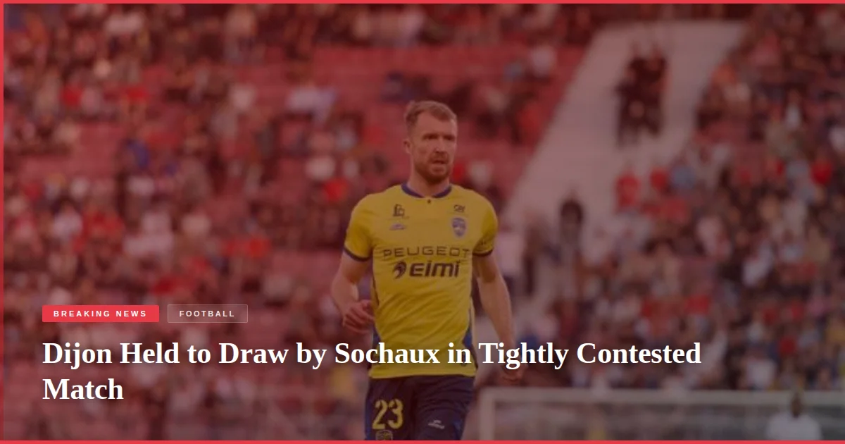 Dijon Held to Draw by Sochaux in Tightly Contested Match