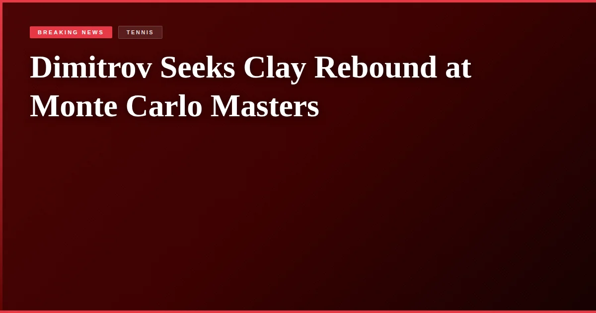 Dimitrov Seeks Clay Rebound at Monte Carlo Masters