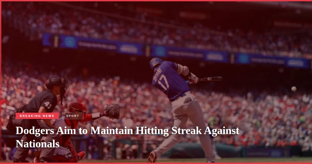 Dodgers Aim to Maintain Hitting Streak Against Nationals