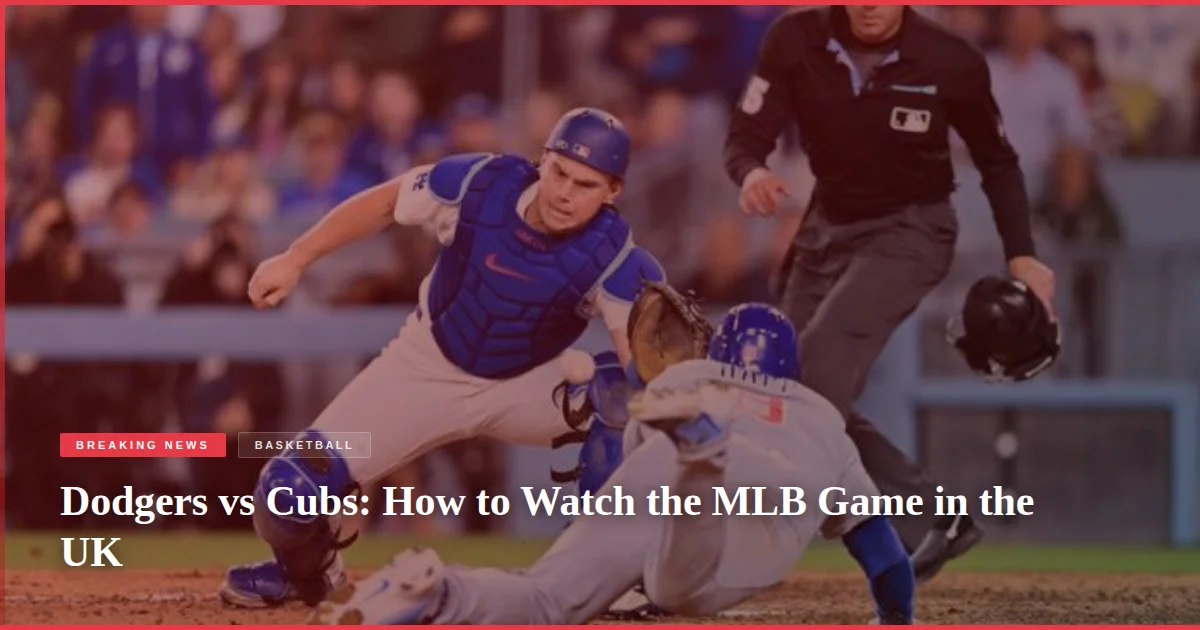 Dodgers vs Cubs: How to Watch the MLB Game in the UK