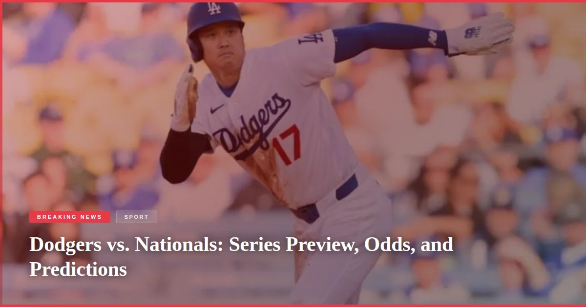 Dodgers vs. Nationals: Series Preview, Odds, and Predictions