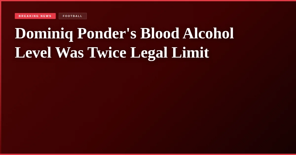 Dominiq Ponder's Blood Alcohol Level Was Twice Legal Limit