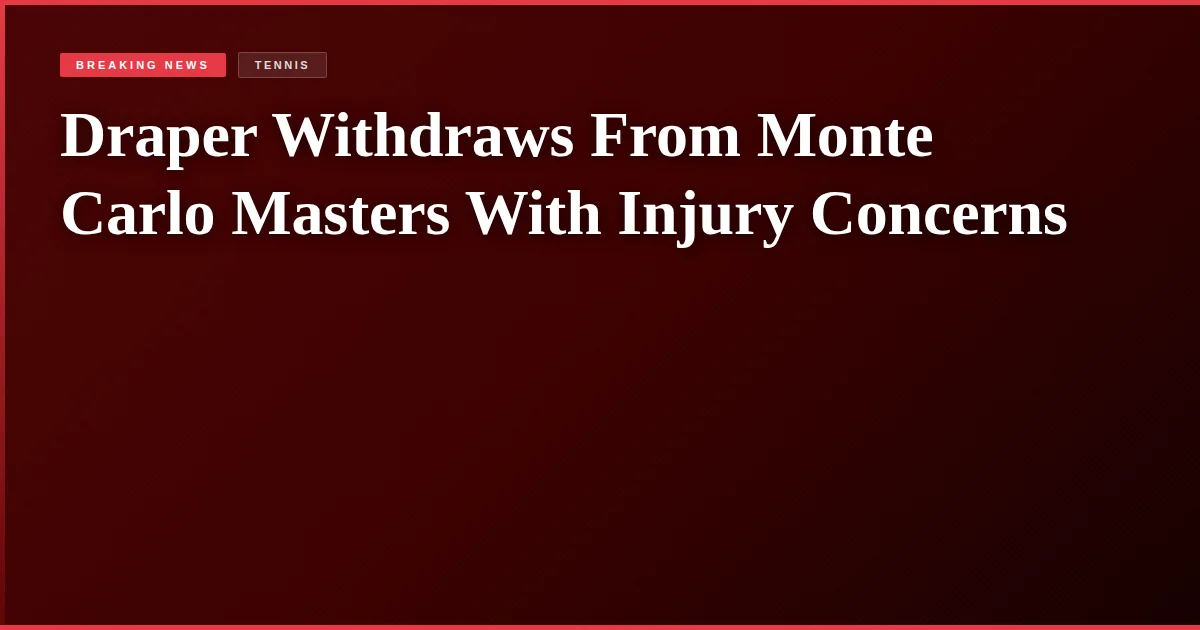 Draper Withdraws From Monte Carlo Masters With Injury Concerns