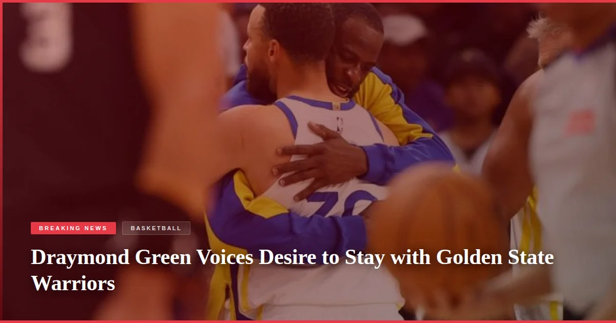 Draymond Green Voices Desire to Stay with Golden State Warriors