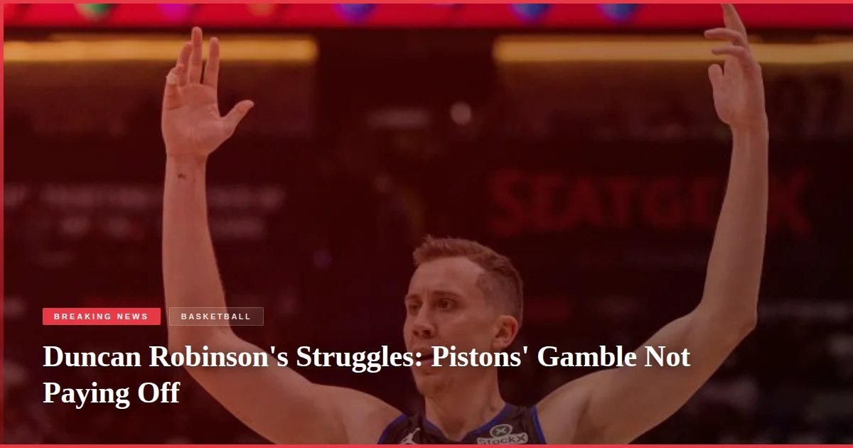 Duncan Robinson's Struggles: Pistons' Gamble Not Paying Off