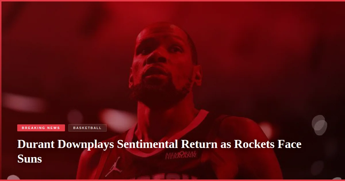 Durant Downplays Sentimental Return as Rockets Face Suns