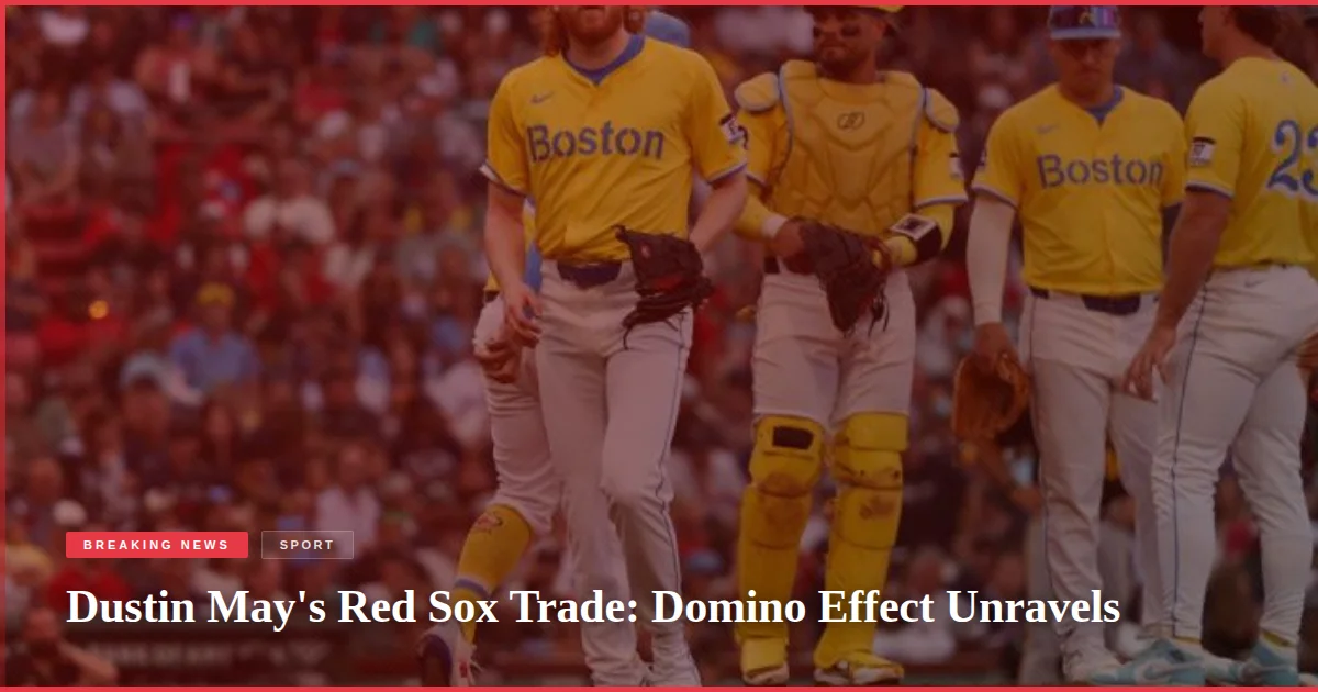 Dustin May's Red Sox Trade: Domino Effect Unravels