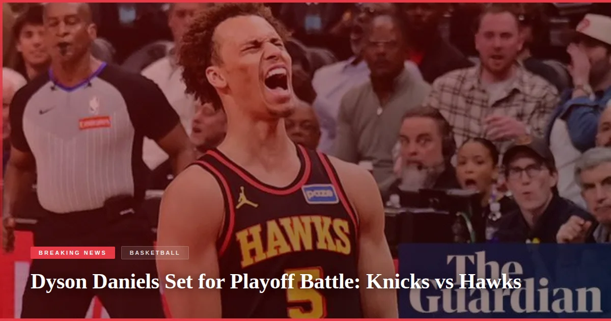 Dyson Daniels Set for Playoff Battle: Knicks vs Hawks