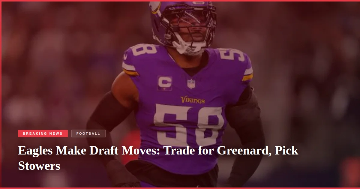 Eagles Make Draft Moves: Trade for Greenard, Pick Stowers