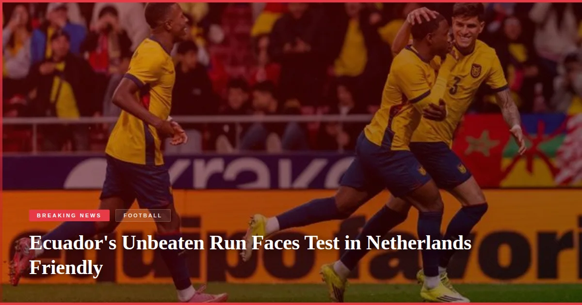 Ecuador's Unbeaten Run Faces Test in Netherlands Friendly