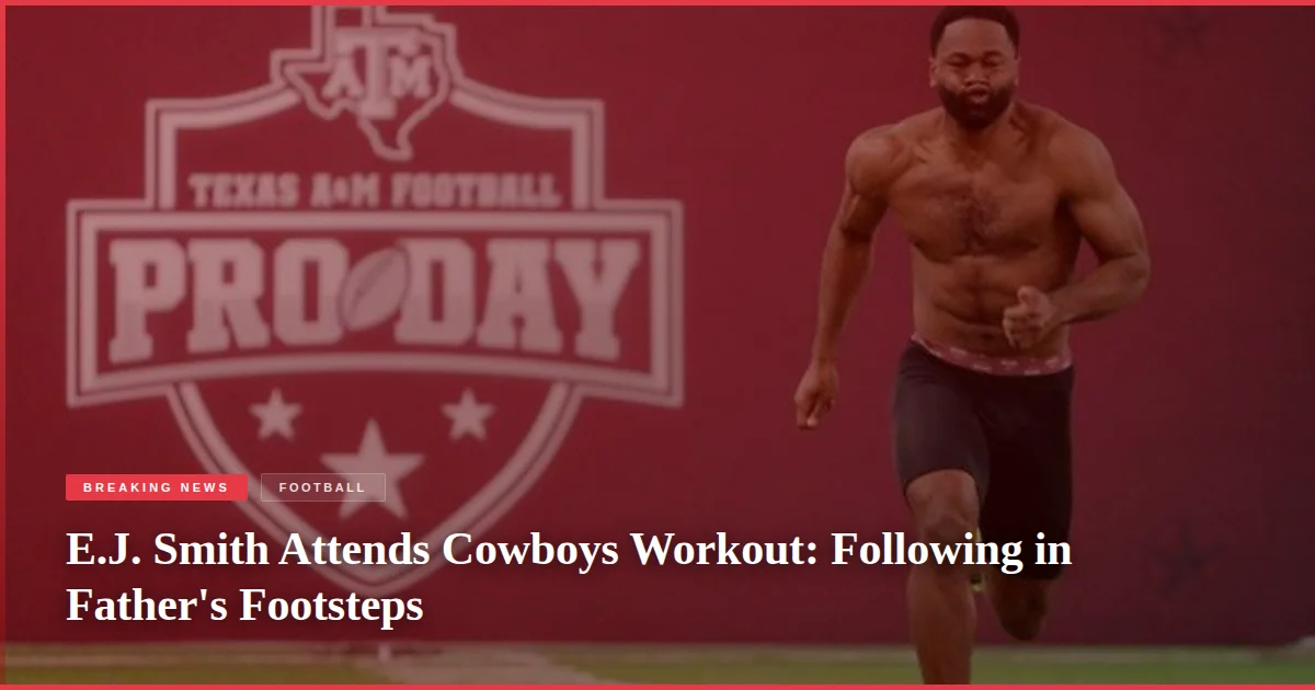 E.J. Smith Attends Cowboys Workout: Following in Father's Footsteps