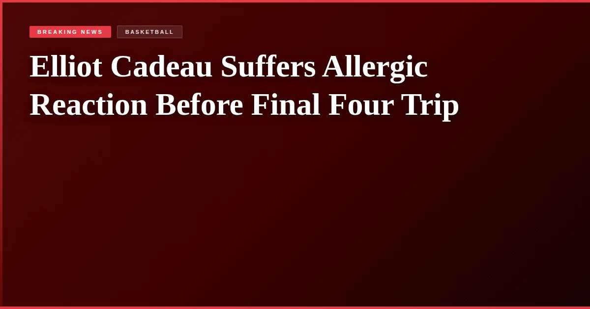 Elliot Cadeau Suffers Allergic Reaction Before Final Four Trip