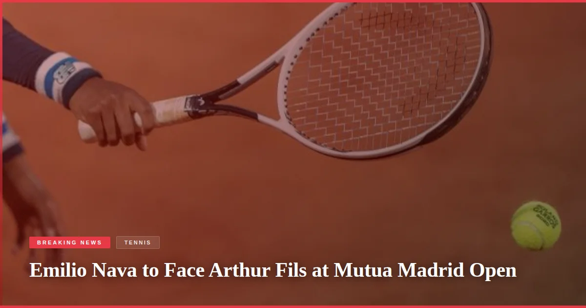 Emilio Nava to Face Arthur Fils at Mutua Madrid Open