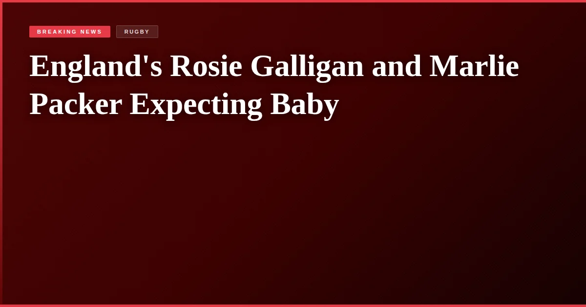 England's Rosie Galligan and Marlie Packer Expecting Baby