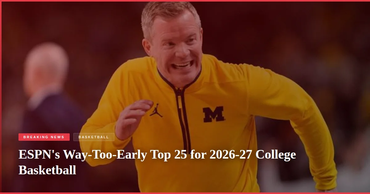 ESPN's Way-Too-Early Top 25 for 2026-27 College Basketball