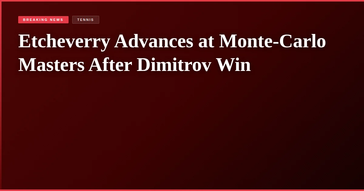 Etcheverry Advances at Monte-Carlo Masters After Dimitrov Win