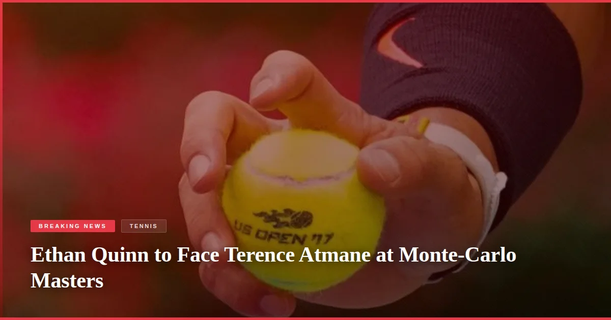 Ethan Quinn to Face Terence Atmane at Monte-Carlo Masters
