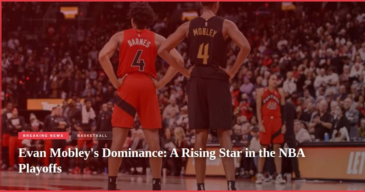 Evan Mobley's Dominance: A Rising Star in the NBA Playoffs
