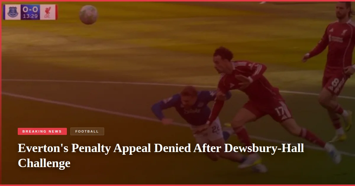 Everton's Penalty Appeal Denied After Dewsbury-Hall Challenge