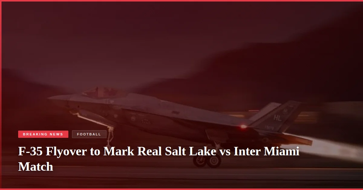 F-35 Flyover to Mark Real Salt Lake vs Inter Miami Match