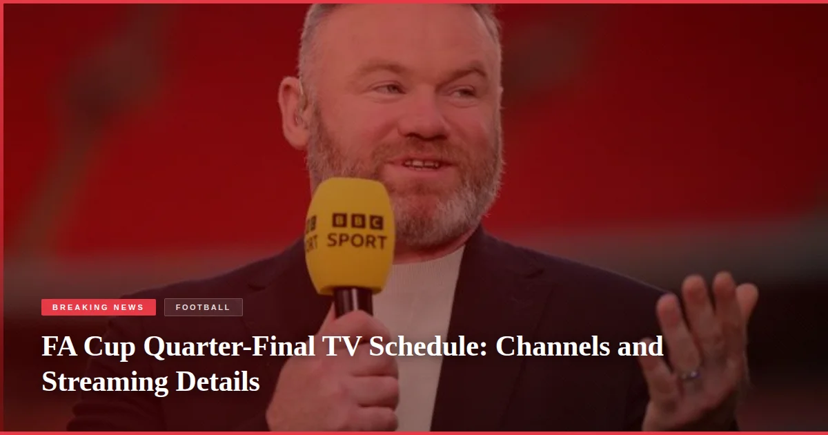 FA Cup Quarter-Final TV Schedule: Channels and Streaming Details