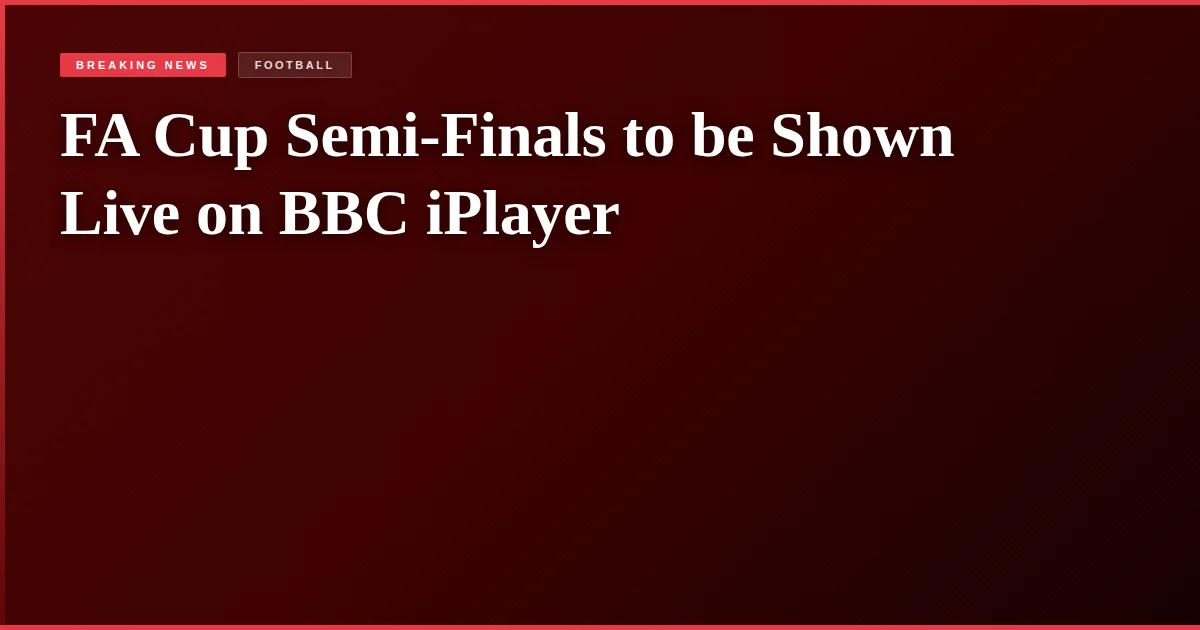 FA Cup Semi-Finals to be Shown Live on BBC iPlayer