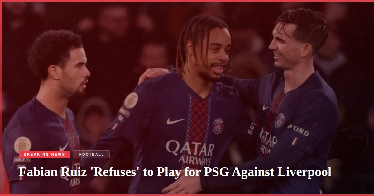Fabian Ruiz 'Refuses' to Play for PSG Against Liverpool