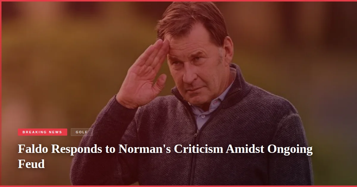 Faldo Responds to Norman's Criticism Amidst Ongoing Feud