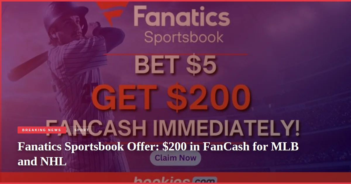 Fanatics Sportsbook Offer: $200 in FanCash for MLB and NHL