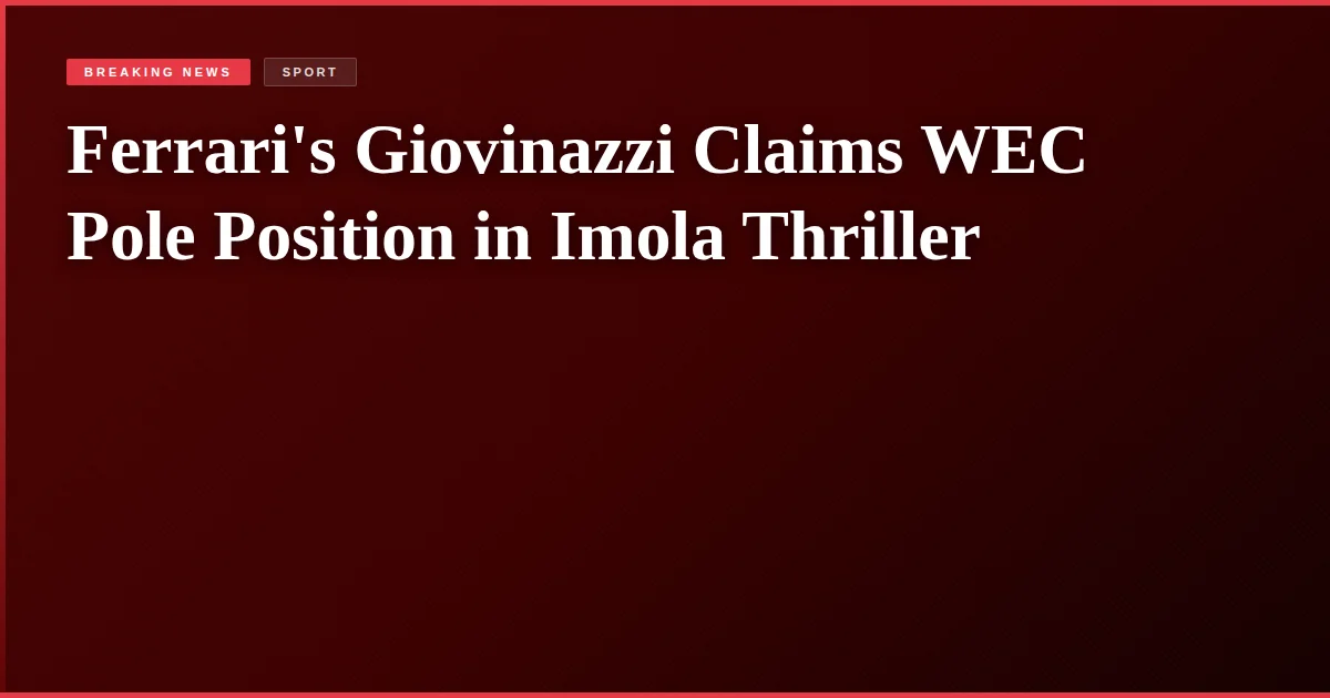 Ferrari's Giovinazzi Claims WEC Pole Position in Imola Thriller