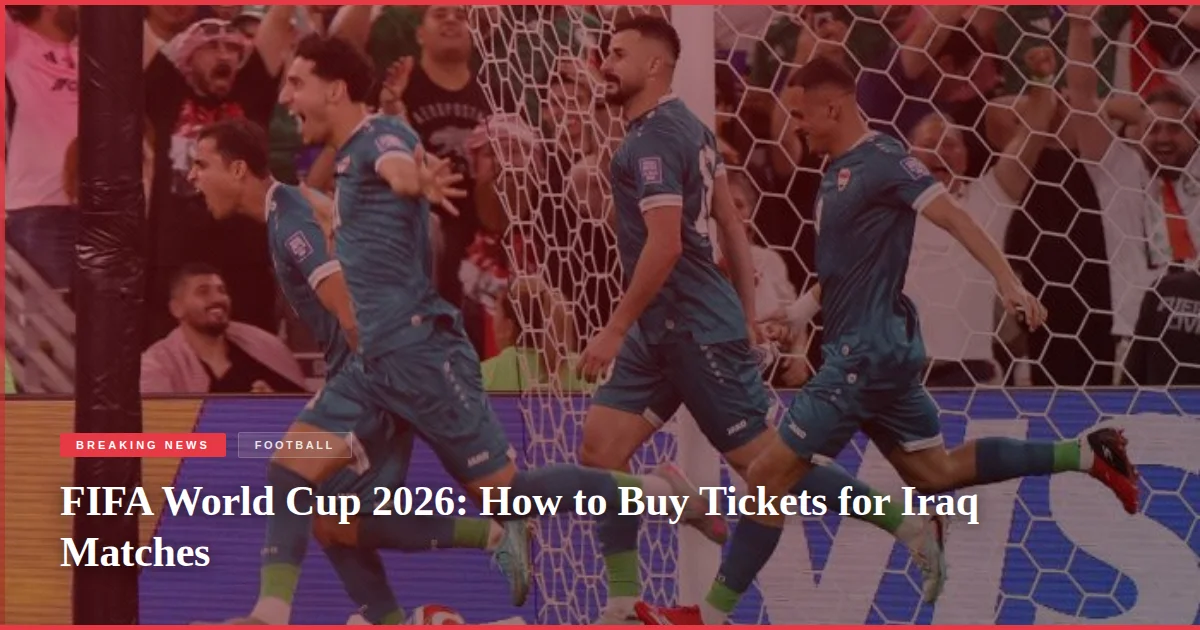 FIFA World Cup 2026: How to Buy Tickets for Iraq Matches