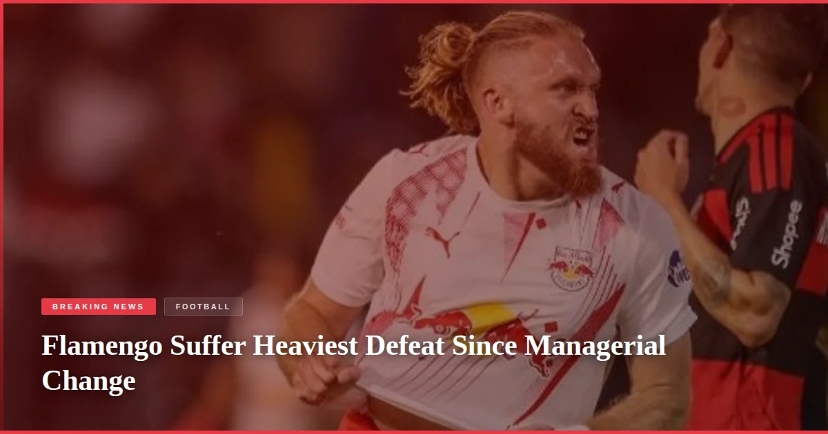 Flamengo Suffer Heaviest Defeat Since Managerial Change