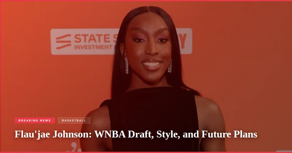 Flau'jae Johnson: WNBA Draft, Style, and Future Plans