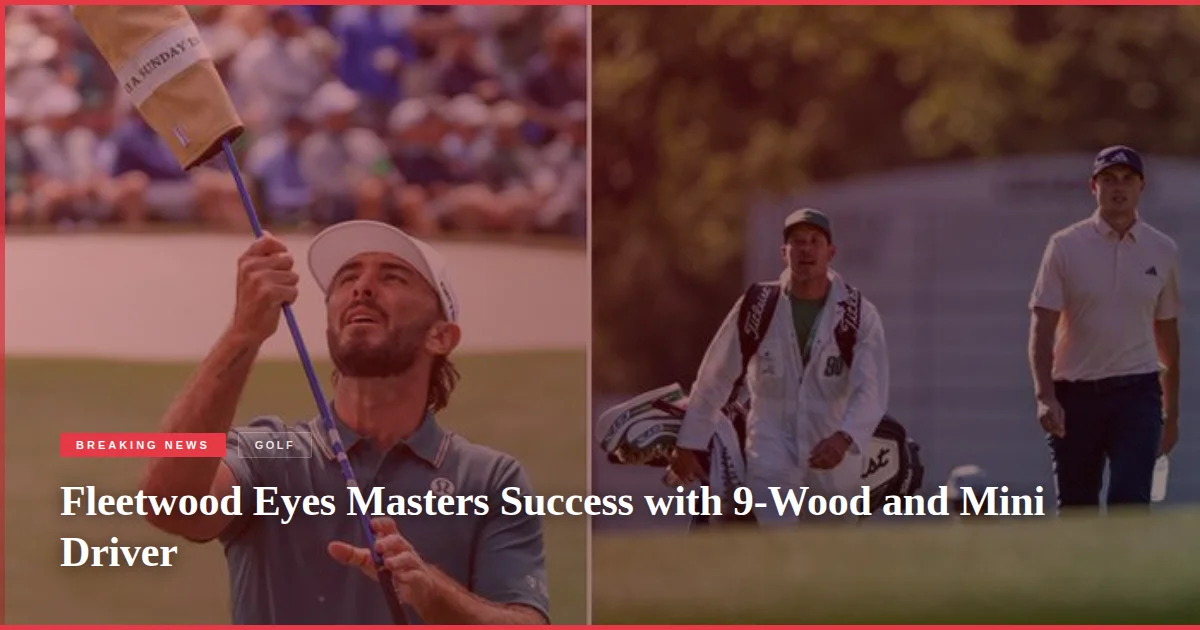 Fleetwood Eyes Masters Success with 9-Wood and Mini Driver