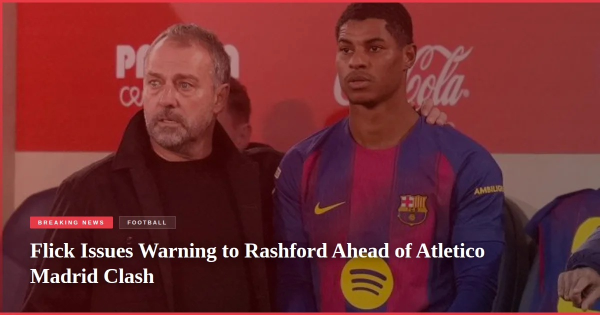 Flick Issues Warning to Rashford Ahead of Atletico Madrid Clash