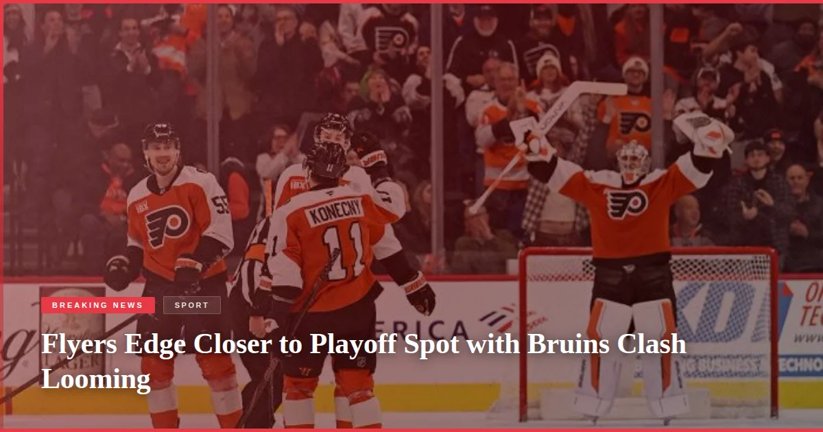 Flyers Edge Closer to Playoff Spot with Bruins Clash Looming