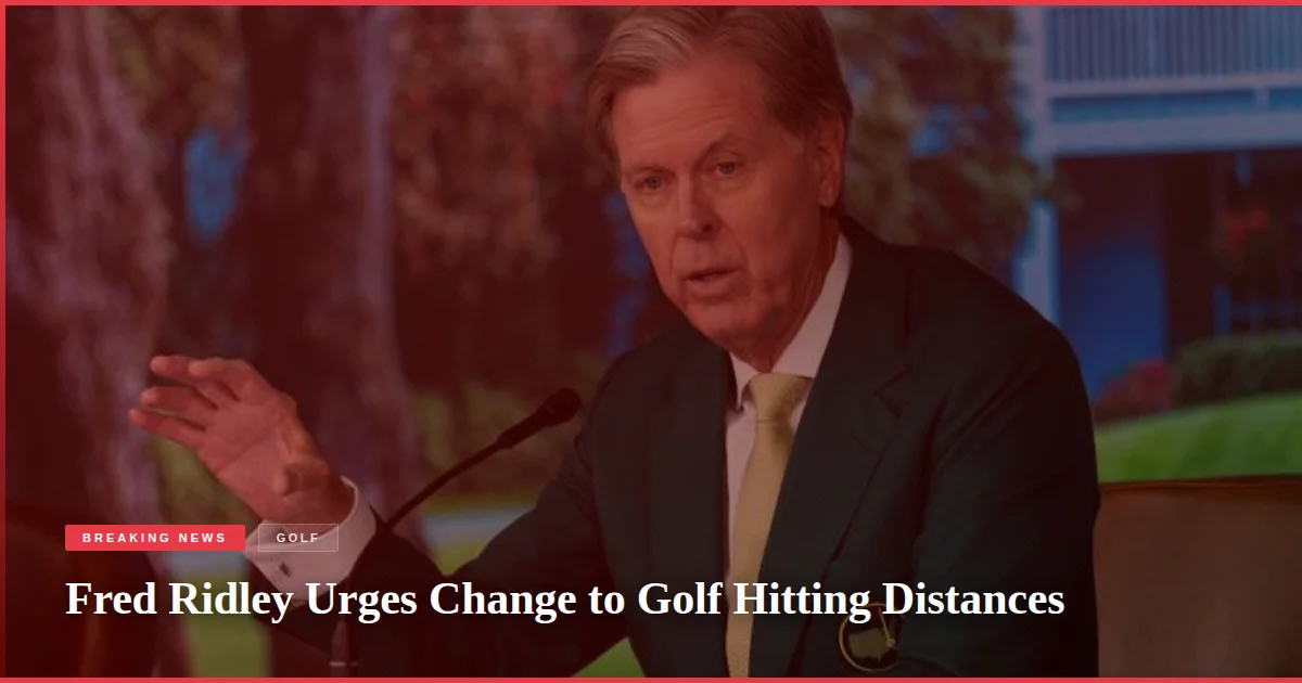 Fred Ridley Urges Change to Golf Hitting Distances