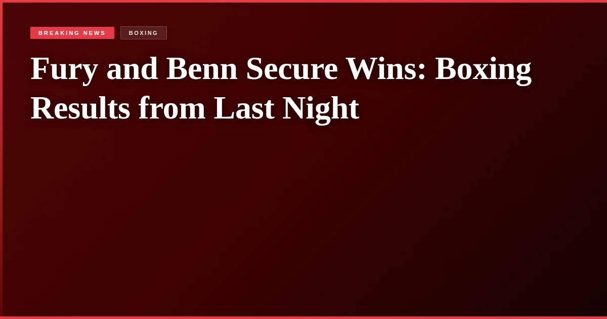 Fury and Benn Secure Wins: Boxing Results from Last Night