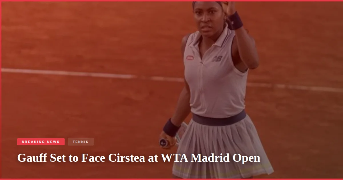 Gauff Set to Face Cirstea at WTA Madrid Open