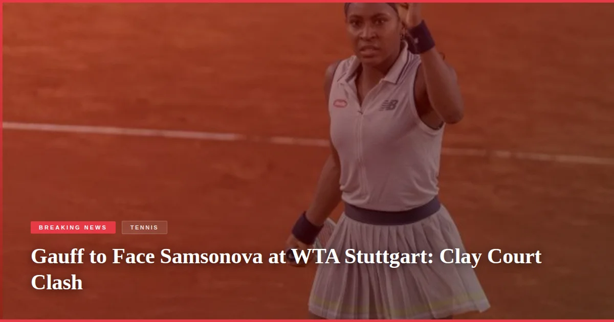Gauff to Face Samsonova at WTA Stuttgart: Clay Court Clash