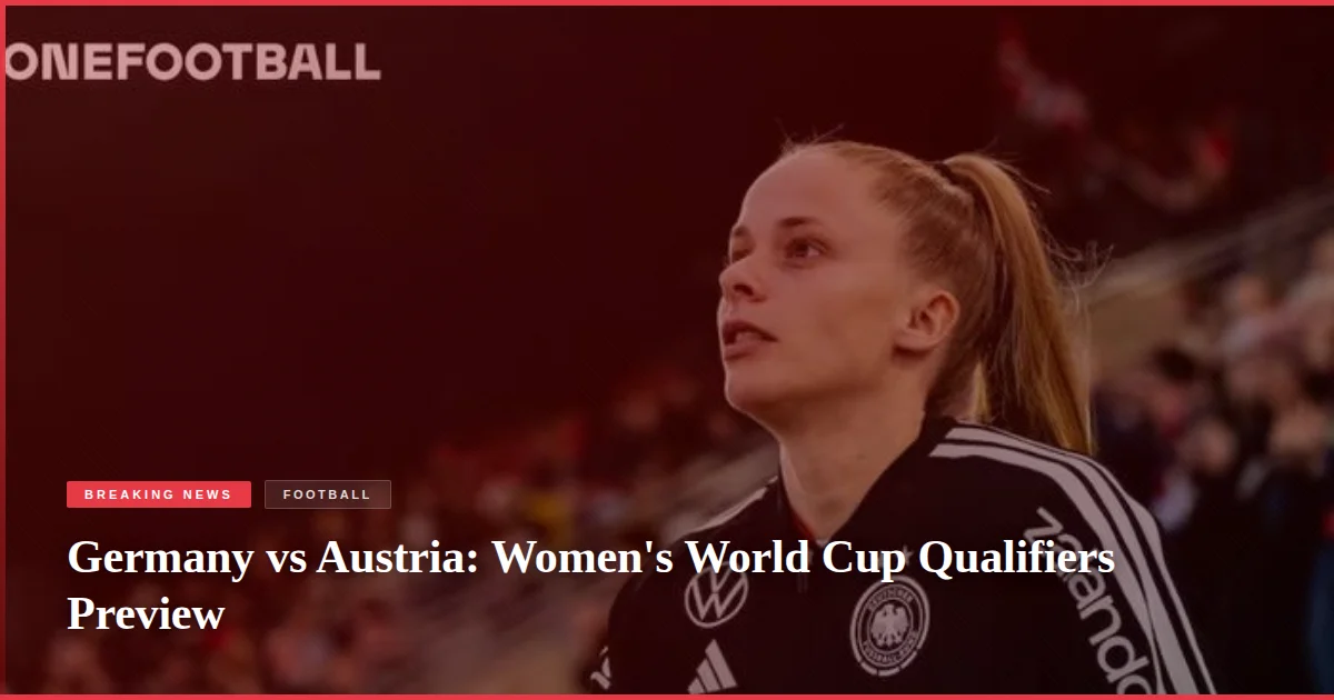 Germany vs Austria: Women's World Cup Qualifiers Preview